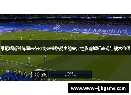 维尼修斯对阵国米在欧协联关键战中的决定性影响解析表现与战术价值 维尼修斯对阵国米在欧协联关键战中的决定性影响解析表现与战术价值