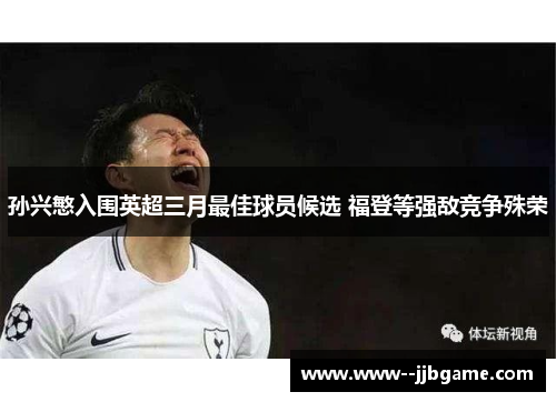 孙兴慜入围英超三月最佳球员候选 福登等强敌竞争殊荣 孙兴慜入围英超三月最佳球员候选 福登等强敌竞争殊荣