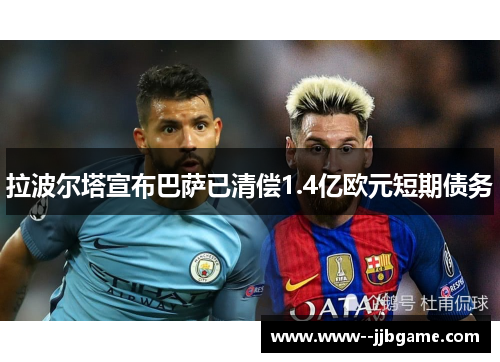 拉波尔塔宣布巴萨已清偿1.4亿欧元短期债务
