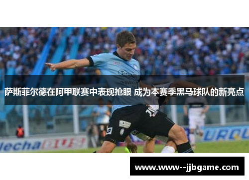 萨斯菲尔德在阿甲联赛中表现抢眼 成为本赛季黑马球队的新亮点 萨斯菲尔德在阿甲联赛中表现抢眼 成为本赛季黑马球队的新亮点